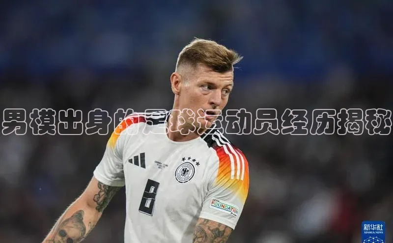 ng28相信品牌的力量网页一径科技男模出身的足球运动员经历揭秘