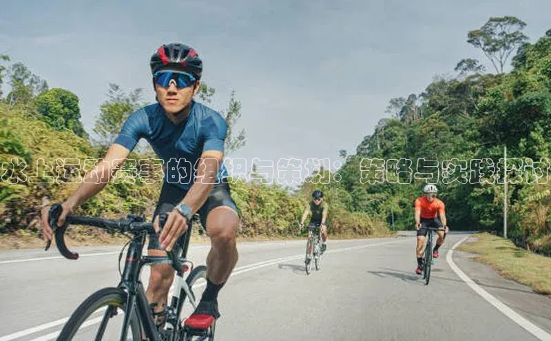 南宫·NG28在线登录轻美电器水上运动赛事的组织与策划：策略与实践探讨