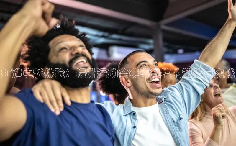 NG28官网入口链接百度百聘打造卓越体验：提升运动会赛事规格的策略与实践