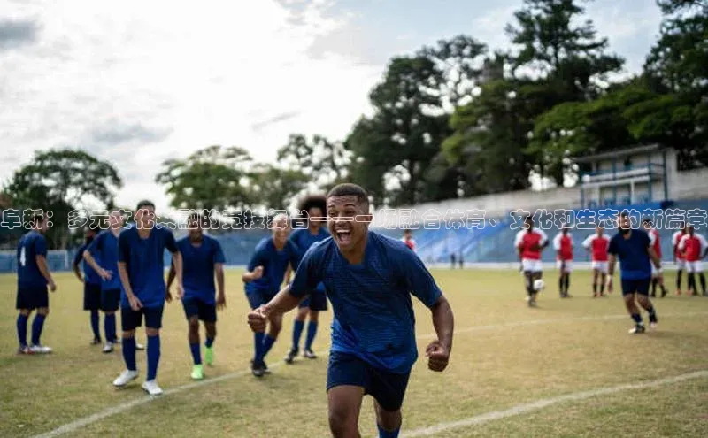 阜新：多元文化共融的竞技舞台——一场融合体育、文化和生态的新篇章