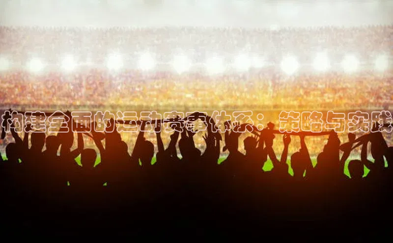 构建全面的运动赛事体系：策略与实践
