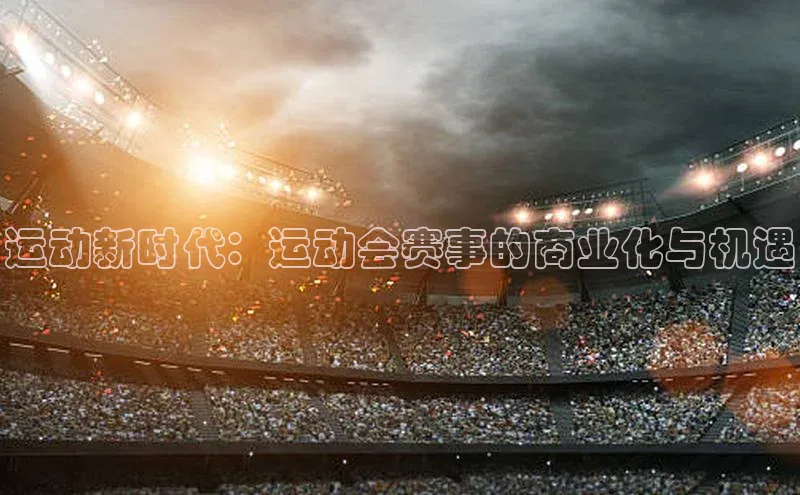 运动新时代：运动会赛事的商业化与机遇