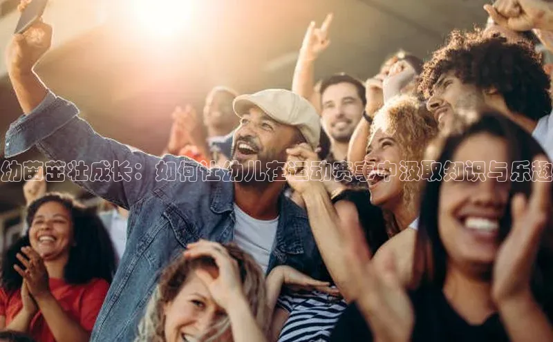 幼苗茁壮成长：如何让幼儿在运动赛事中汲取知识与乐趣