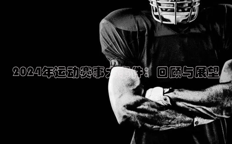 2024年运动赛事大事件：回顾与展望