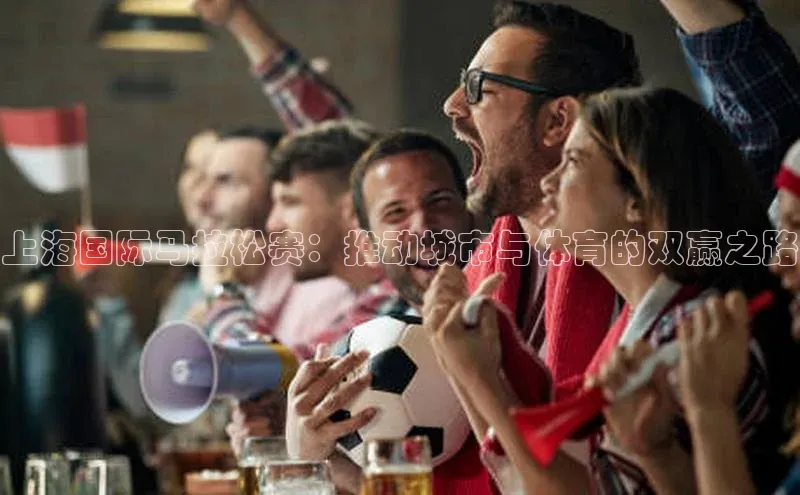 上海国际马拉松赛：推动城市与体育的双赢之路