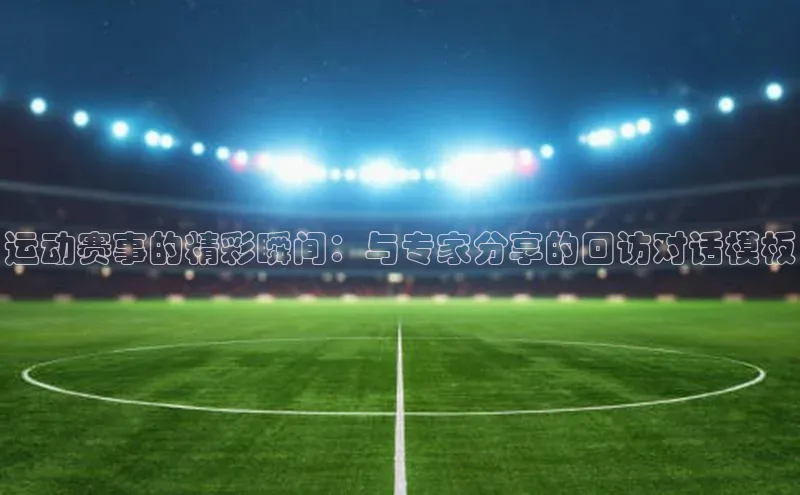 运动赛事的精彩瞬间：与专家分享的回访对话模板