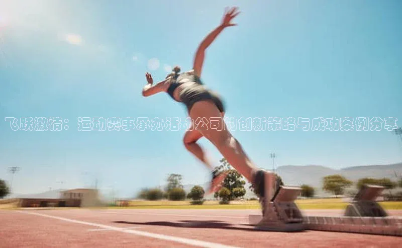 飞跃激情：运动赛事承办活动公司的创新策略与成功案例分享