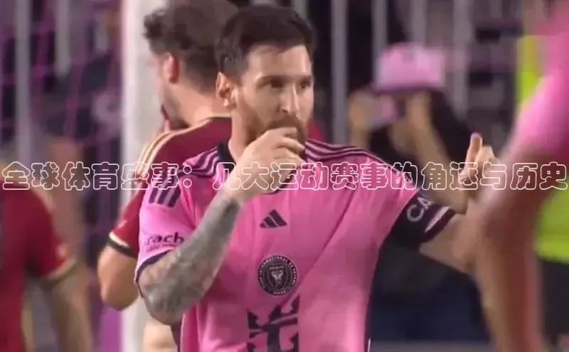 全球体育盛事：几大运动赛事的角逐与历史